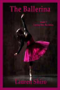 Title: The Ballerina, Loving Her- the series, Book 1, Author: Lauren Shiro