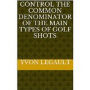 Control The Common Denominator Of The 5 Main Types Of Golf Shots