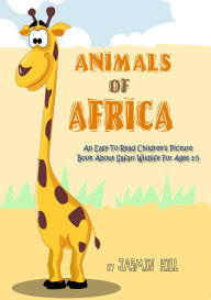 Title: Animals In Africa: An Easy-To-Read Children's Picture Book About Safari Wildlife, Author: Jasmin Hill