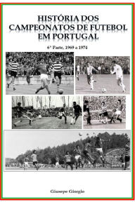 Title: História dos Campeonatos de Futebol em Portugal, 1969 a 1974, Author: Giusepe Giorgio