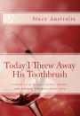 Today I Threw Away His Toothbrush: Collection of Essays, Letters, Poems, and Random Thoughts about Love