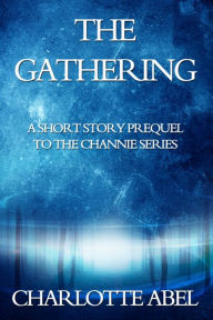 Title: The Gathering (The Channie Series Book .5 - Prequel to Enchantment), Author: Charlotte Abel