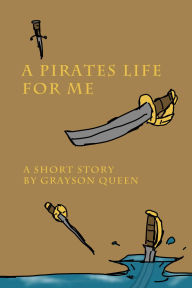 Title: A Pirates Life for Me, Author: Grayson Queen