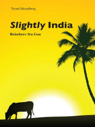 Title: Slightly India -reisebrev fra Goa, Author: Trond Skundberg