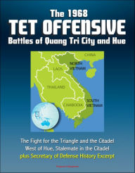 Title: The 1968 Tet Offensive Battles of Quang Tri City and Hue: The Fight for the Triangle and the Citadel, West of Hue, Stalemate in the Citadel, plus Secretary of Defense History Excerpt, Author: Progressive Management