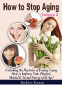 How to Stop Aging (Volume 3): Unlocking the Mysteries of Feeling Young - How to Improve Your Physical, Mental & Sexual Energy with Age?