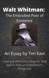 Title: Walt Whitman: The Embodied Poet of Existence, Author: Tim Kavi