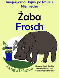 Title: Dwujezyczna Bajka po Polsku i Niemiecku: Zaba - Frosch. Nauka Niemieckiego - Edukacyjna Seria Ksiazek dla Dzieci., Author: LingoLibros