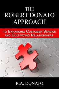 Title: The Robert Donato Approach to Enhancing Customer Service and Cultivating Relationships, Author: Robert Donato