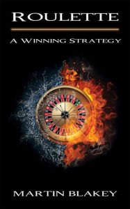 Title: Roulette: A Winning Strategy, Author: Martin Blakey