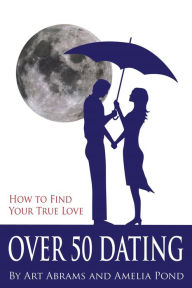 Title: 3.1 - Over 50 Dating: How to Discover Your True Love, Author: Art Abrams