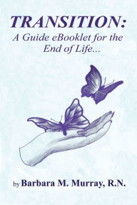 Title: Transition: A Guide Booklet for the End of Life, Author: Barbara Murray