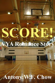 Title: Score! (A YA Romance Story), Author: Antony W.F. Chow