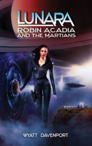 Title: Lunara: Robin Acadia and the Martians, Author: Wyatt Davenport