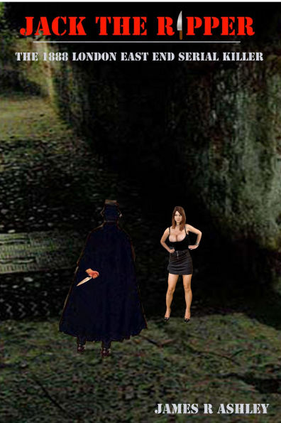 Jack the Ripper: The 1888 London East End Serial Killer