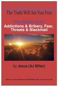 Title: The Human Soul: Addictions & Bribery, Fear, Threats & Blackmail, Author: Jesus (AJ Miller)