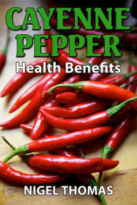 Title: Cayenne Pepper Health Benefits, Author: Nigel Thomas