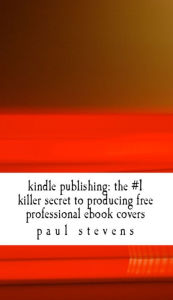 Title: The # 1 Killer Secret To Producing Free Professional Ebook Covers, Author: Paul Stevens