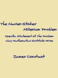 Title: The Navier-Stokes Millenium Problem, Author: James Constant