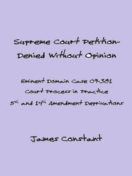 Title: Supreme Court Eminent Domain Case 09-381 Denied Without Opinion, Author: James Constant