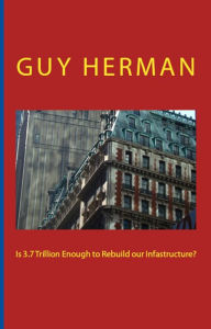 Title: Is 3.7 Trillion Enough to Rebuild our Infrastructure, Author: Guy Herman