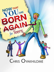 Title: Now That You Are Born Again For Teens, Author: Pastor Chris Oyakhilome PhD