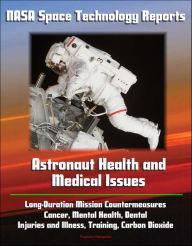 Title: NASA Space Technology Reports: Astronaut Health and Medical Issues, Long-Duration Mission Countermeasures, Cancer, Mental Health, Dental, Injuries and Illness, Training, Carbon Dioxide, Author: Progressive Management