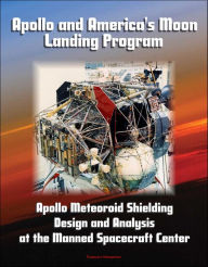 Title: Apollo and America's Moon Landing Program: Apollo Meteoroid Shielding Design and Analysis at the Manned Spacecraft Center, Author: Progressive Management