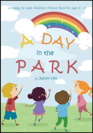 Title: A Day In The Park: A Ready-To-Read Children's Picture Book For Ages 3 to 5, Author: Jasmin Hill