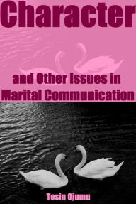 Title: Character and Other Issues in Marital Communication, Author: Tosin Ojumu