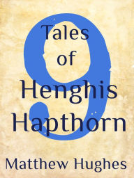 Title: 9 Tales of Henghis Hapthorn, Author: Matthew Hughes