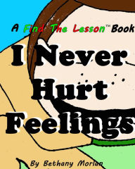 Title: I Never Hurt Feelings (Find The Lesson, #7), Author: Bethany Morlan