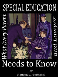 Title: Special Education: What Every Parent and Lawyer Needs to Know, Author: Matthew Famiglietti