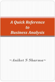 Title: A Quick Reference to Business Analysis, Author: Aniket S Sharma