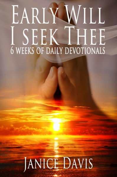 Early Will I Seek Thee: 6 Weeks Daily Devotionals