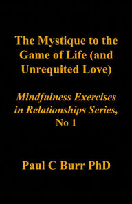 Title: The Mystique to the Game of Life (and Unrequited Love), Author: Paul C Burr