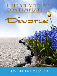 Title: I Hear You're Contemplating Divorce, Author: George McLaird