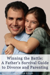 Title: Winning the Battle: A Father's Survival Guide to Divorce and Parenting, Author: Mark Elliott