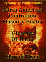 Title: North American Contraflow Masonry Heater Glossary of Terms, Author: Marcus Flynn
