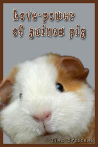 Title: Love-Power of Guinea Pig, Author: Tina Brescanu