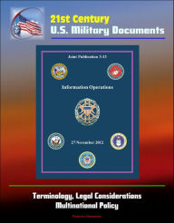 Title: 21st Century U.S. Military Documents: Information Operations (Joint Publication 3-13) - Terminology, Legal Considerations, Multinational Policy, Author: Progressive Management