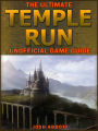 The Ultimate Temple Run Unofficial Players Game Guide