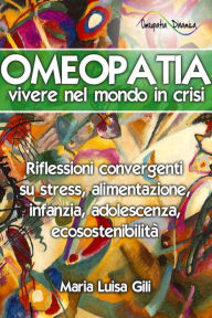 Title: Omeopatia: vivere nel mondo in crisi, Author: Maria Luisa Gili