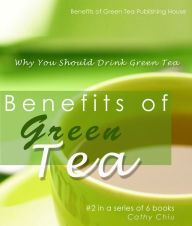 Title: Benefits of Green Tea: Why You Should Drink Green Tea, Author: Cathy Chiu