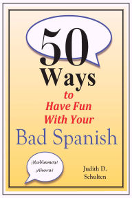 Title: Fifty Ways to Have Fun With Your Bad Spanish, Author: Judy Schulten