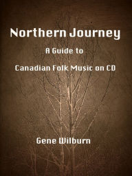 Title: Northern Journey: A Guide to Canadian Folk Music on CD, Author: Gene Wilburn