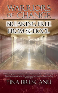 Title: Warriors of Change: Breaking Free from School, Author: Tina Brescanu