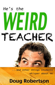 Title: He's the Weird Teacher, Author: Doug Robertson