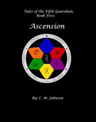 Title: Tales of the Fifth Guardian; Book Five: Ascension, Author: C. M. Johnson