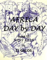 Title: Africa Day by Day- Book II: Ivory Kills, Author: ZJ Galos